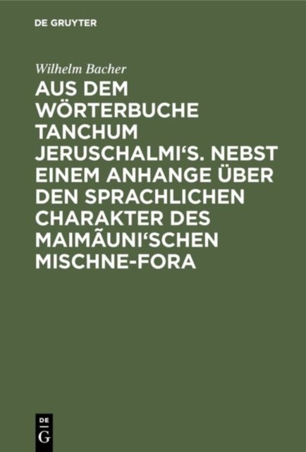 Aus dem Wörterbuche Tanchum Jeruschalmi''s. Nebst einem Anhange über den sprachlichen Charakter des Maimãuni''schen Mischne-Fora