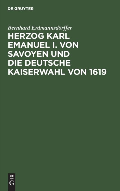 Herzog Karl Emanuel I. Von Savoyen Und Die Deutsche Kaiserwahl Von 1619