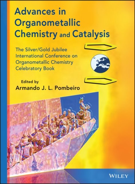 Advances in Organometallic Chemistry and Catalysis  – The Silver/Gold Jublilee International Conferen ceon Organometallic Chemistry Celebratory Book