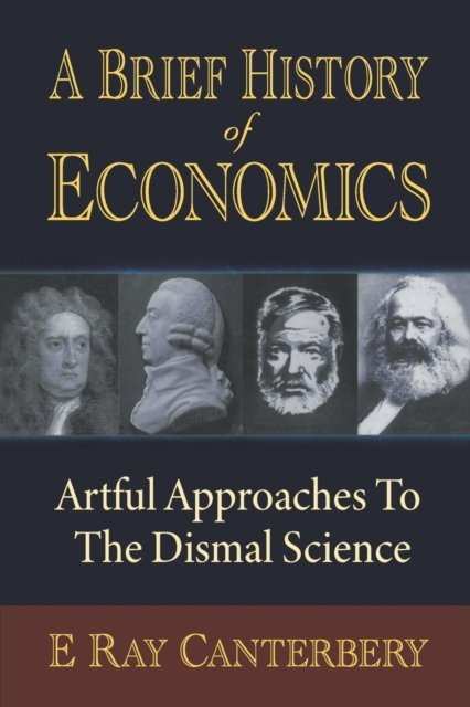 Brief History Of Economics, A: Artful Approaches To The Dismal Science
