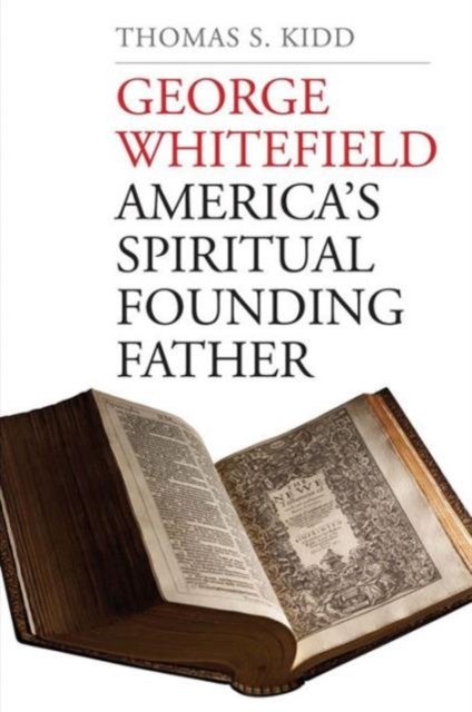 George Whitefield – America`s Spiritual Founding Father