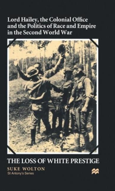 Lord Hailey, the Colonial Office and Politics of Race and Empire in the Second World War