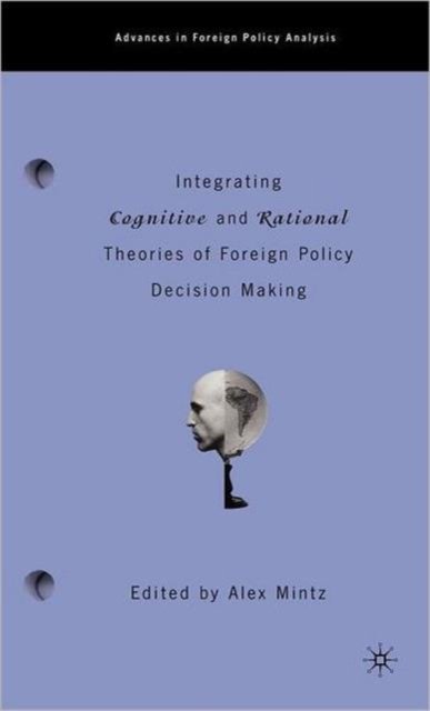 Integrating Cognitive and Rational Theories of Foreign Policy Decision Making