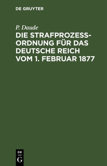 Die Strafprozeßordnung Fur Das Deutsche Reich Vom 1. Februar 1877