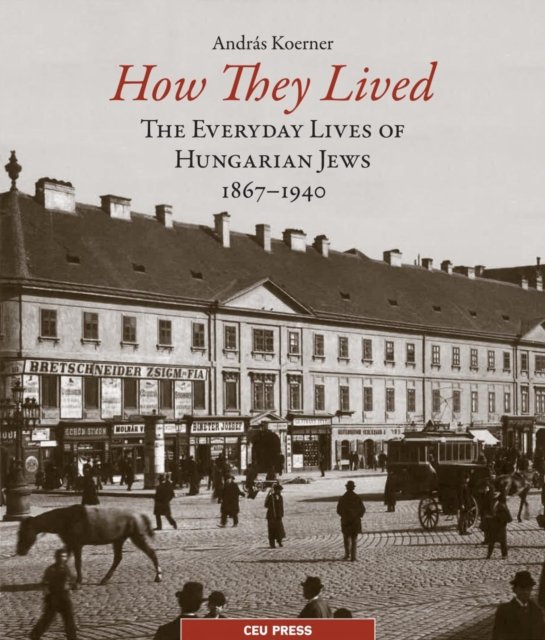 How They Lived – The Everyday Lives of Hungarian Jews, 1867–1940