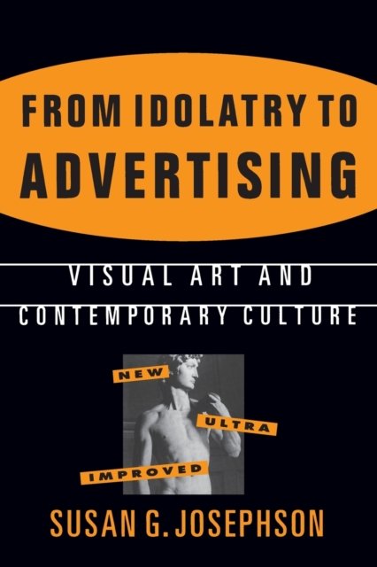 From Idolatry to Advertising: Visual Art and Contemporary Culture