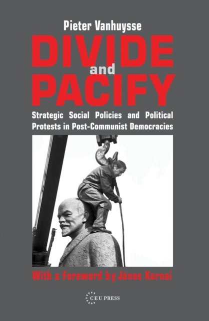 Divide and Pacify – Strategic Social Policies and Political Protests in Post–Communist Democracies