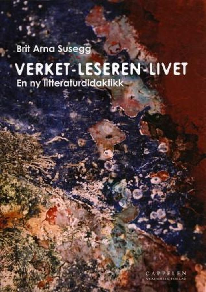 Verket - leseren - livet - en ny litteraturdidaktikk