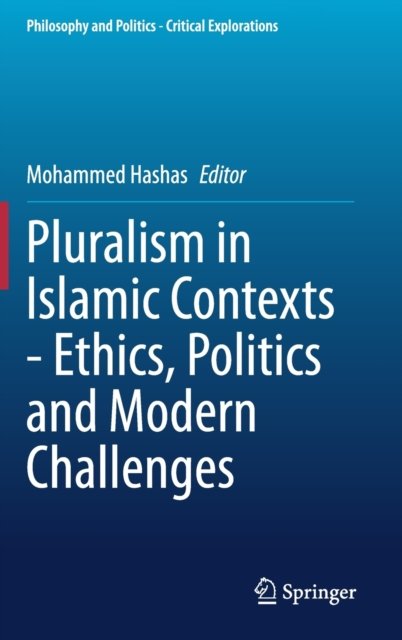 Pluralism in Islamic Contexts - Ethics, Politics and Modern Challenges