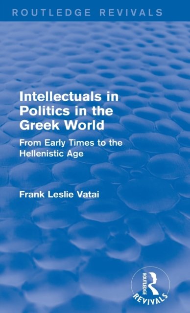 Intellectuals in Politics in the Greek World(Routledge Revivals)