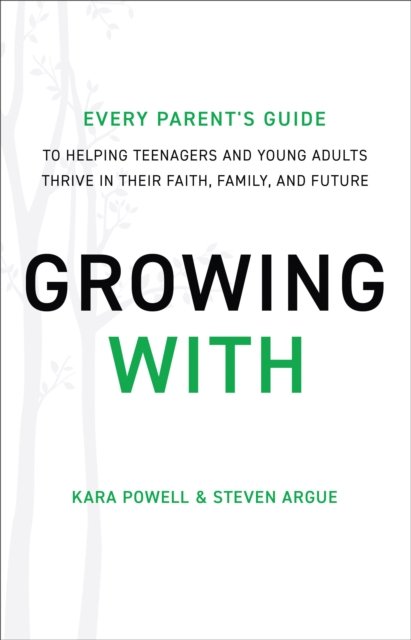 Growing With – Every Parent`s Guide to Helping Teenagers and Young Adults Thrive in Their Faith, Family, and Future