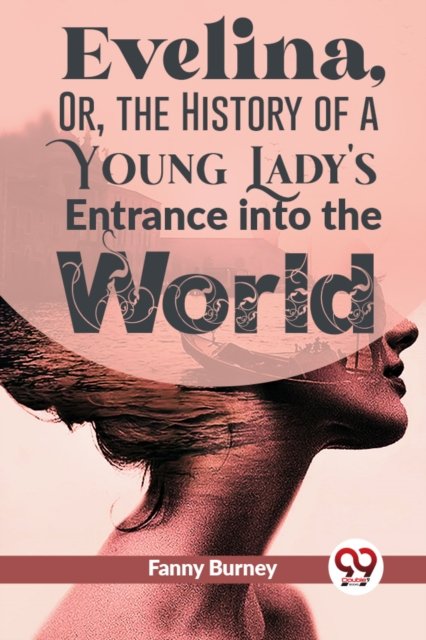 Evelina, Or, The History Of A Young Lady''s Entrance Into The World