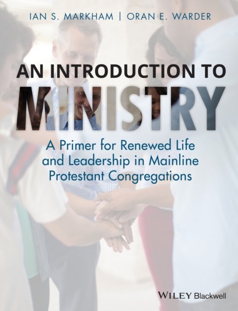 An Introduction to Ministry – A Primer for Renewed Life and Leadership in Mainline Protestant Congregations