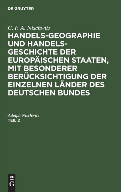 C. F. A. Nischwitz: Handels-Geographie Und Handels-Geschichte Der Europaischen Staaten, Mit Besonderer Berucksichtigung Der Einzelnen Lander Des Deutschen Bundes. Teil 2