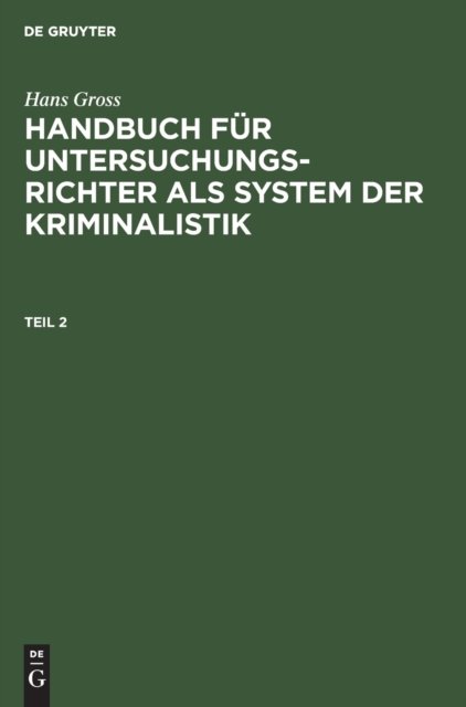 Hans Gross: Handbuch Fur Untersuchungsrichter ALS System Der Kriminalistik. Teil 2