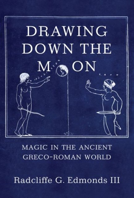 Drawing Down the Moon – Magic in the Ancient Greco–Roman World