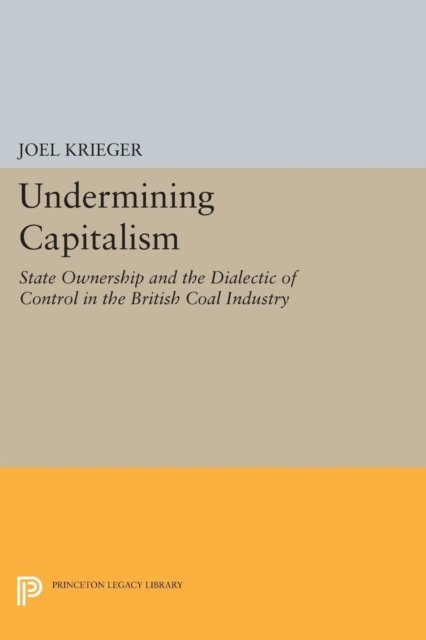 Undermining Capitalism – State Ownership and the Dialectic of Control in the British Coal Industry