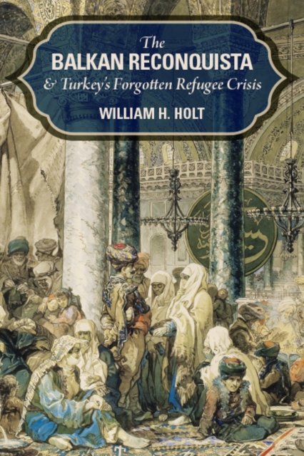 The Balkan Reconquista and Turkey''s Forgotten Refugee Crisis