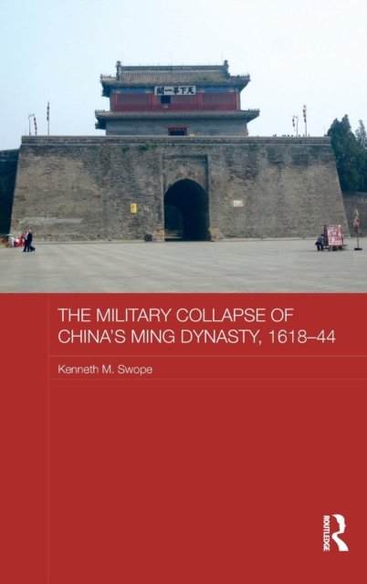 The Military Collapse of China''s Ming Dynasty, 1618-44
