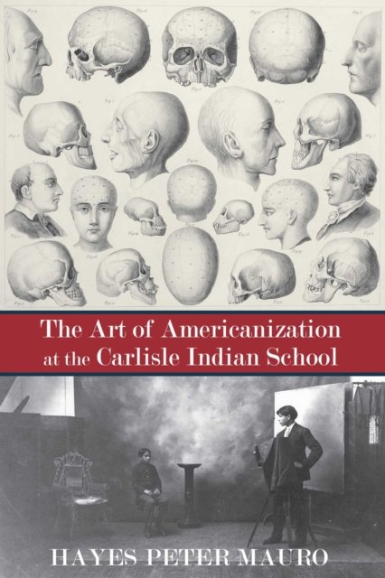 The Art of Americanization at the Carlisle Indian School