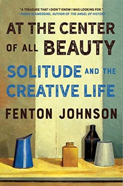 At the Center of All Beauty – Solitude and the Creative Life