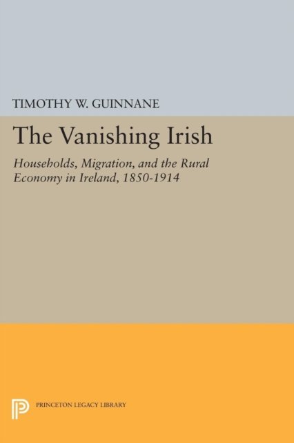 The Vanishing Irish – Households, Migration, and the Rural Economy in Ireland, 1850–1914