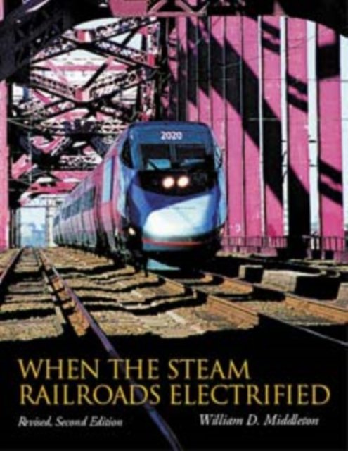 When the Steam Railroads Electrified, Revised Second Edition
