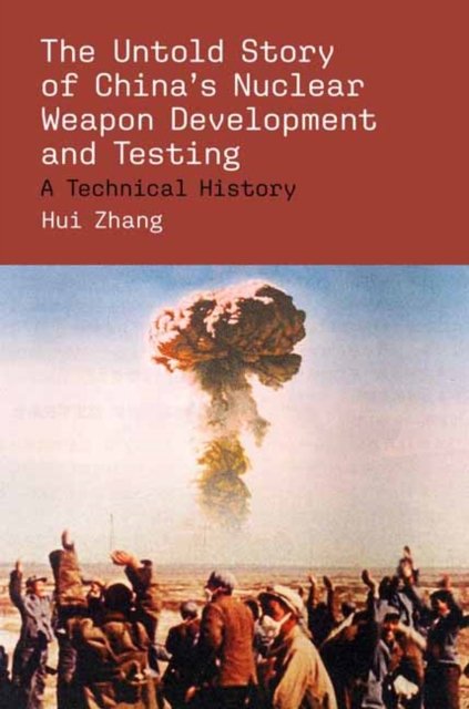 The Untold Story of China''s Nuclear Weapon Development and Testing