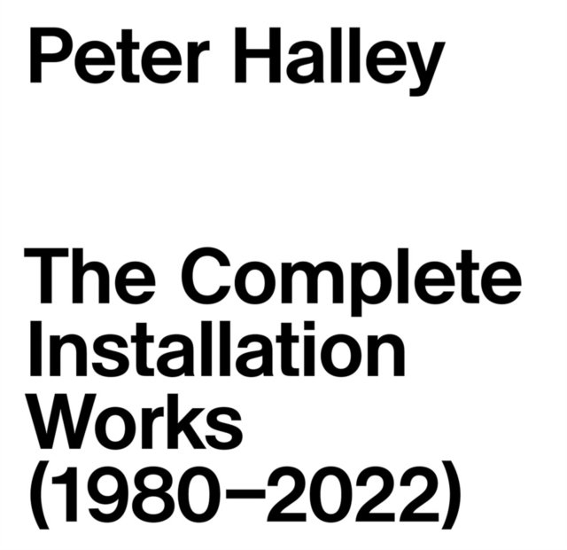 Peter Halley: The Complete Installation Works (1980–2022)