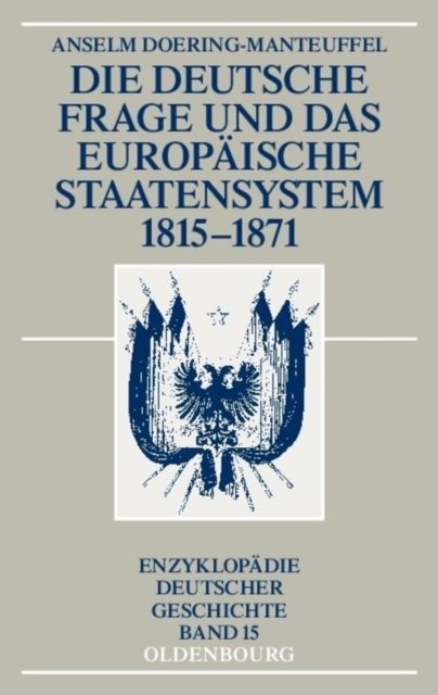 Die Deutsche Frage Und Das Europaische Staatensystem 1815-1871
