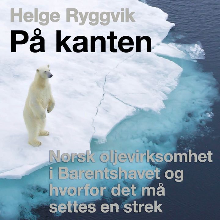 På kanten - norsk oljevirksomhet  i Barentshavet og hvorfor det må  settes en strek