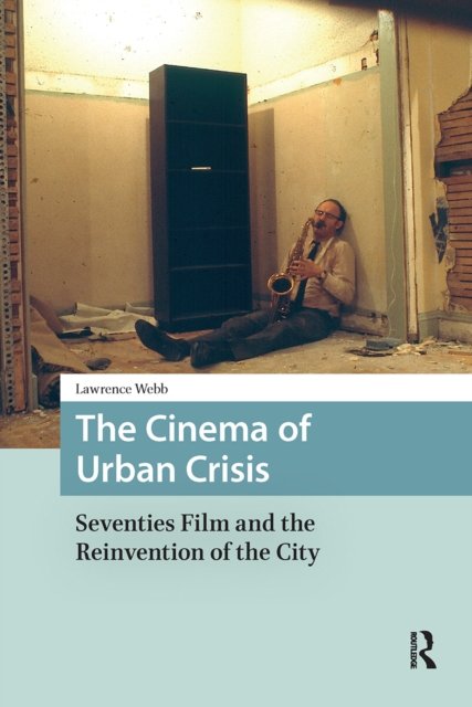 The Cinema of Urban Crisis – Seventies Film and the Reinvention of the City