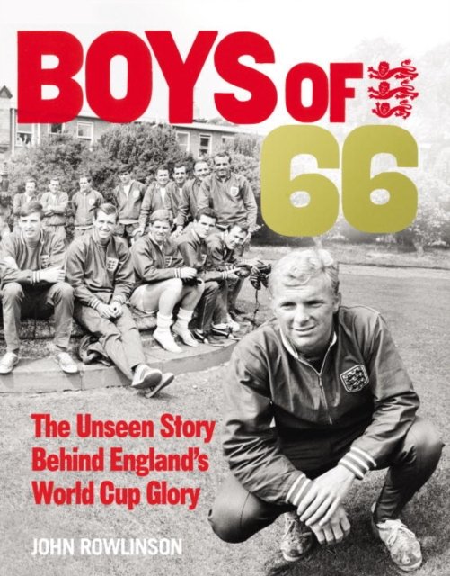 Boys of ’66 - The Unseen Story Behind England’s World Cup Glory