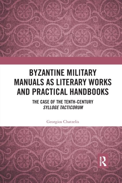 Byzantine Military Manuals as Literary Works and Practical Handbooks