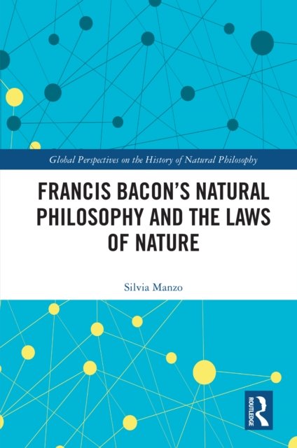 Francis Bacon''s Natural Philosophy and the Laws of Nature