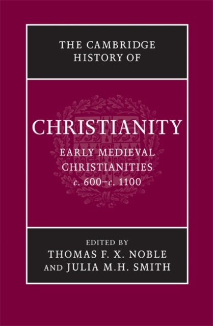 The Cambridge History of Christianity: Volume 3, Early Medieval Christianities, c.600–c.1100