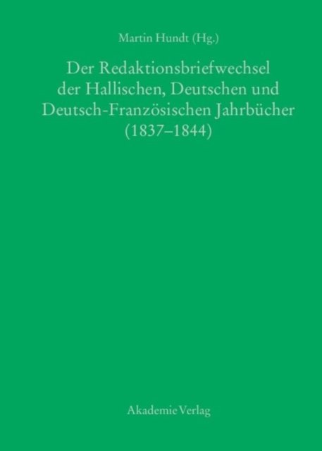 Der Redaktionsbriefwechsel Der Hallischen, Deutschen Und Deutsch-Franzosischen Jahrbucher (1837-1844)