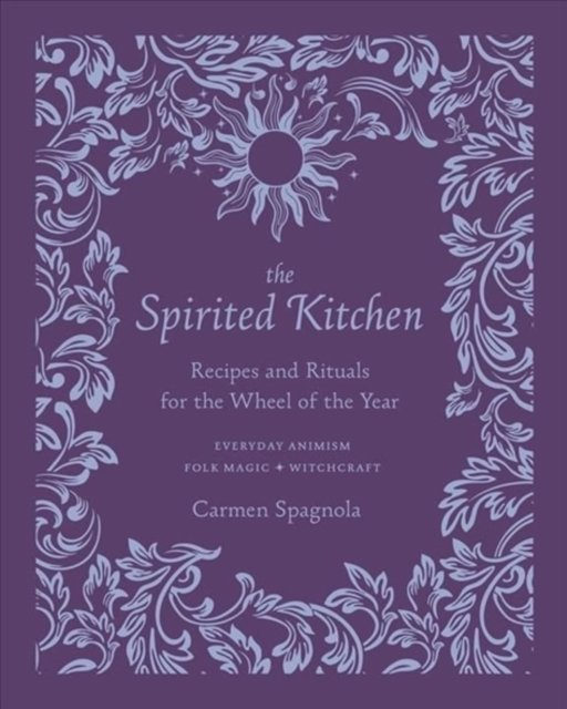 The Spirited Kitchen – Recipes and Rituals for the Wheel of the Year
