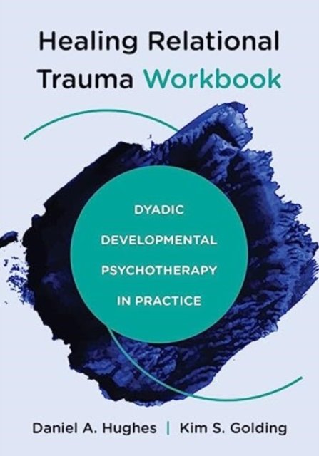 Healing Relational Trauma Workbook – Dyadic Developmental Psychotherapy in Practice