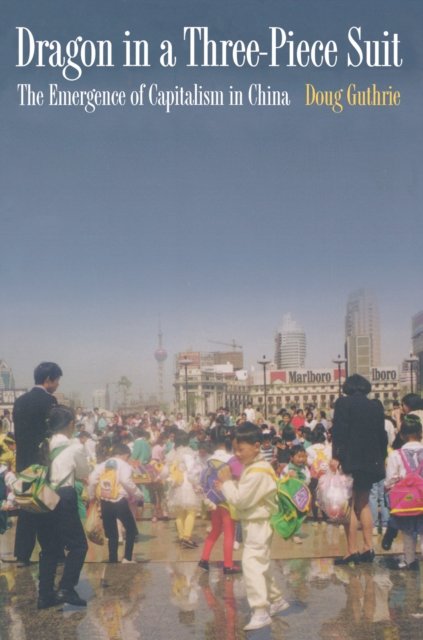 Dragon in a Three–Piece Suit – The Emergence of Capitalism in China