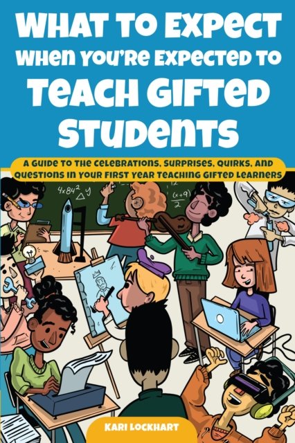 What to Expect When You''re Expected to Teach Gifted Students