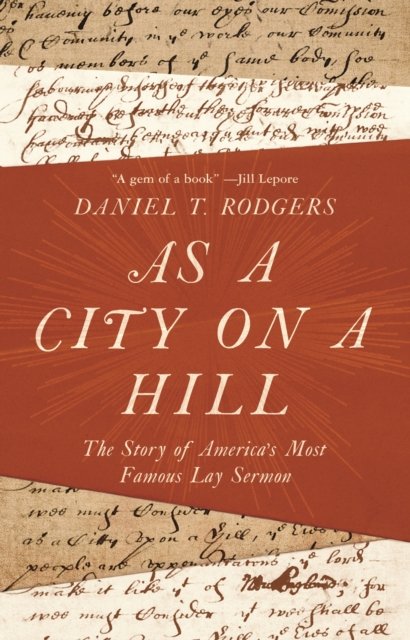 As a City on a Hill – The Story of America`s Most Famous Lay Sermon
