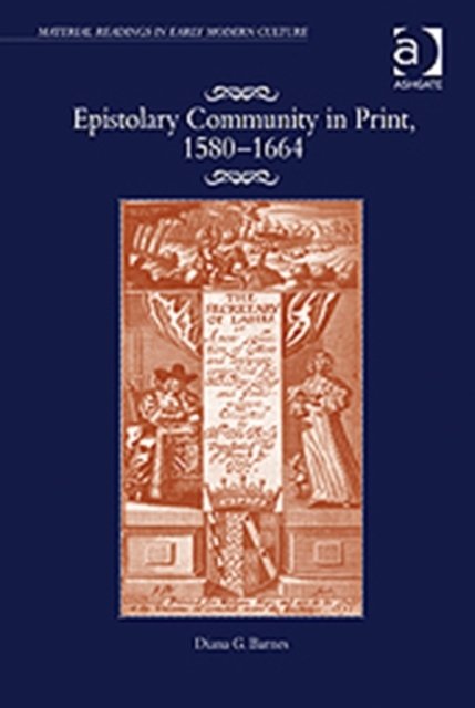 Epistolary Community in Print, 1580?1664