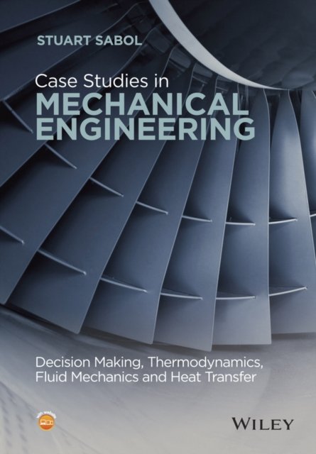 Case Studies in Mechanical Engineering – Decision Making, Thermodynamics, Fluid Mechanics and Heat Transfer