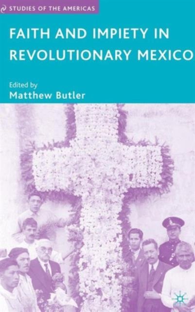 Faith and Impiety in Revolutionary Mexico