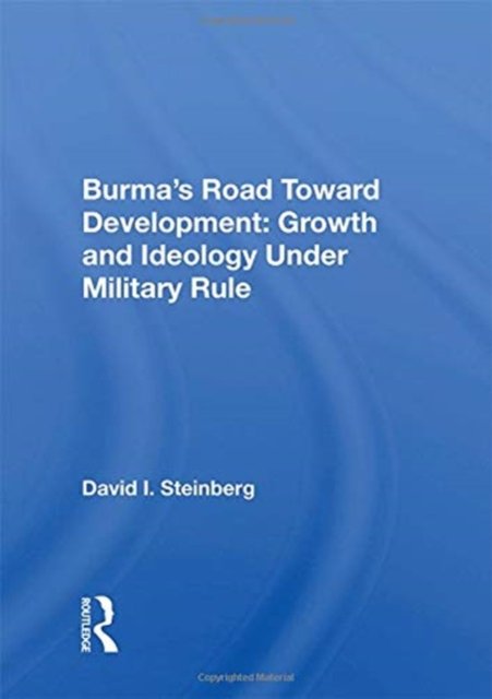 Burma's Road Toward Development: Growth and Ideology Under Military Rule