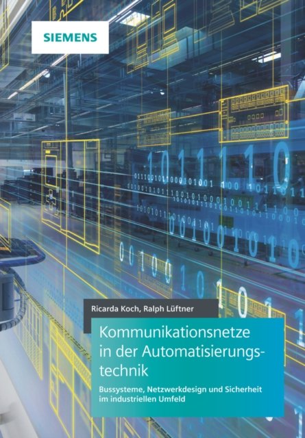 Kommunikationsnetze in der Automatisierungstechnik  – Bussysteme, Netzwerkdesign und Sicherheit im industriellen Umfeld