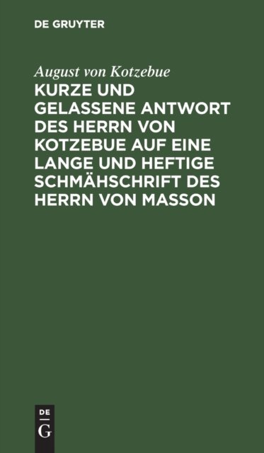 Kurze Und Gelassene Antwort Des Herrn Von Kotzebue Auf Eine Lange Und Heftige Schmahschrift Des Herrn Von Masson