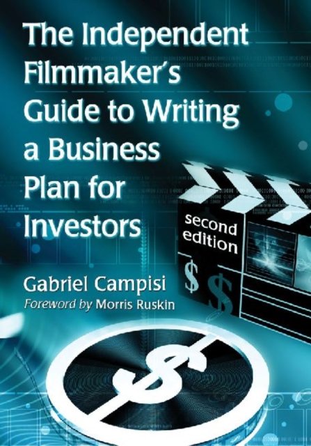 The Independent Filmmaker''s Guide to Writing a Business Plan for Investors, 2d ed.