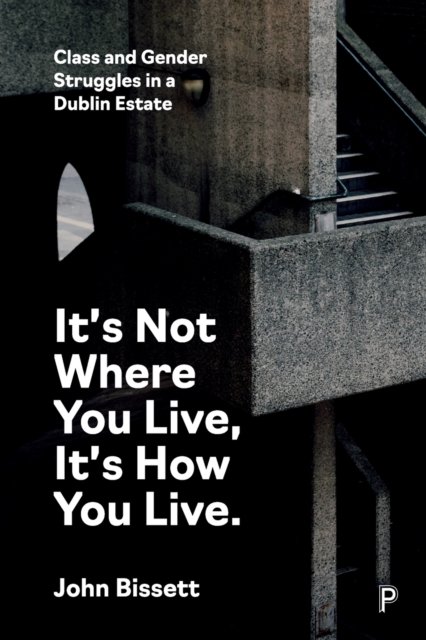 It's Not Where You Live, It's How You Live – Class  and Gender Struggles in a Dublin Estate